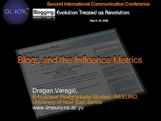 Blogs and the Influence Metrics   Dragan Varagić ,   E-business Postgraduate Studies, IIM/EURO,  University of Novi Sad, S...