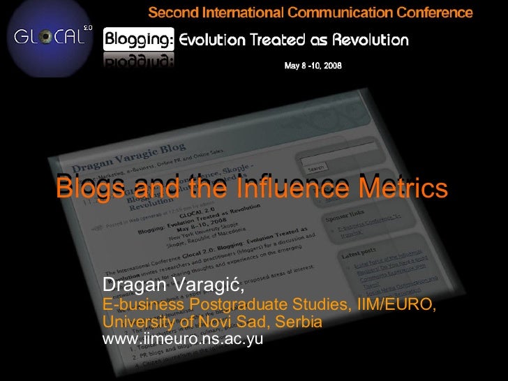 Blogs and the Influence Metrics   Dragan Varagić ,   E-business Postgraduate Studies, IIM/EURO,  University of Novi Sad, S...
