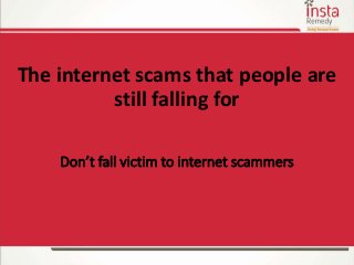 The internet scams that people are
still falling for
Don’t fall victim to internet scammers
 