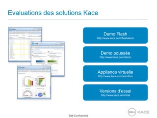 Evaluations des solutions KaceDemo Flashhttp://www.kace.com/flashdemoDemo pousséehttp://www.kace.com/demoAppliance virtuellehttp://www.kace.com/sandboxVersions d’essaihttp://www.kace.com/trial
