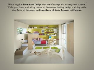 This is a typical Son’s Room Design with lots of storage and a classy color scheme.
While glass doors are inviting nature in, the unique shelving design is adding to the
style factor of the room, say Expert Luxury Interior Designers at Futomic.
 