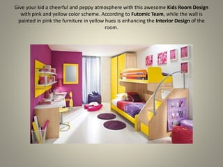 Give your kid a cheerful and peppy atmosphere with this awesome Kids Room Design
with pink and yellow color scheme. According to Futomic Team, while the wall is
painted in pink the furniture in yellow hues is enhancing the Interior Design of the
room.
 