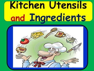 Kitchen Utensils
and Ingredients
 