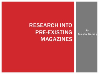 RESEARCH INTO
PRE-EXISTING
MAGAZINES

By
Anusha Gurung

 