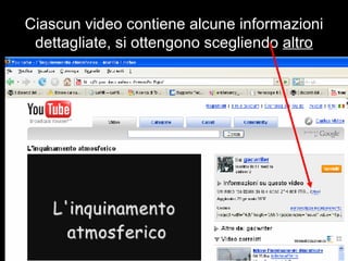 Ciascun video contiene alcune informazioni dettagliate, si ottengono scegliendo  altro 