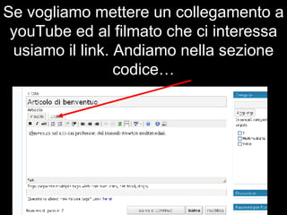 Se vogliamo mettere un collegamento a youTube ed al filmato che ci interessa usiamo il link. Andiamo nella sezione codice… 