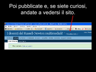 Poi pubblicate e, se siete curiosi, andate a vedersi il sito. 