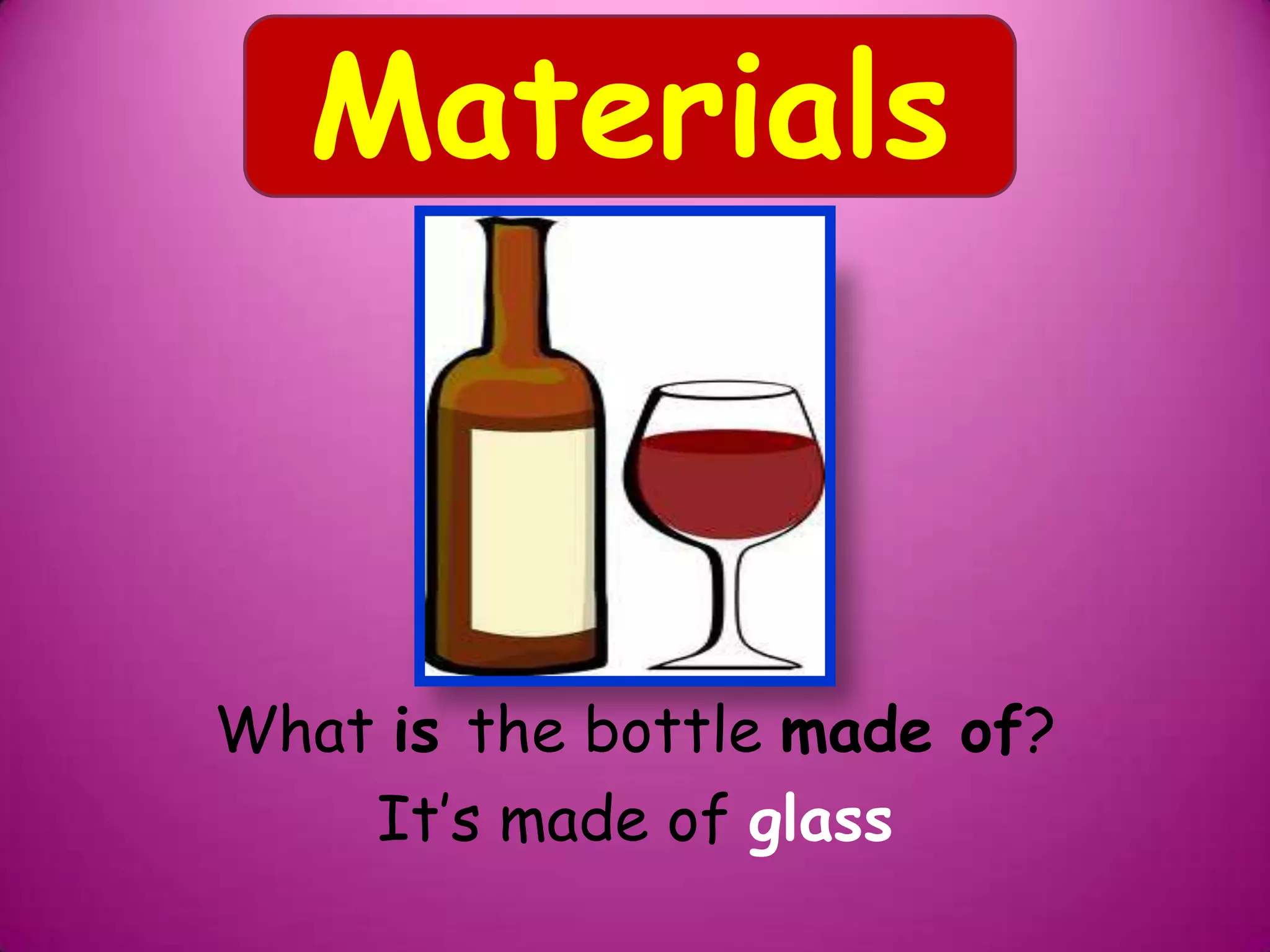 What is the bottle made of?
It’s made of glass
Materials