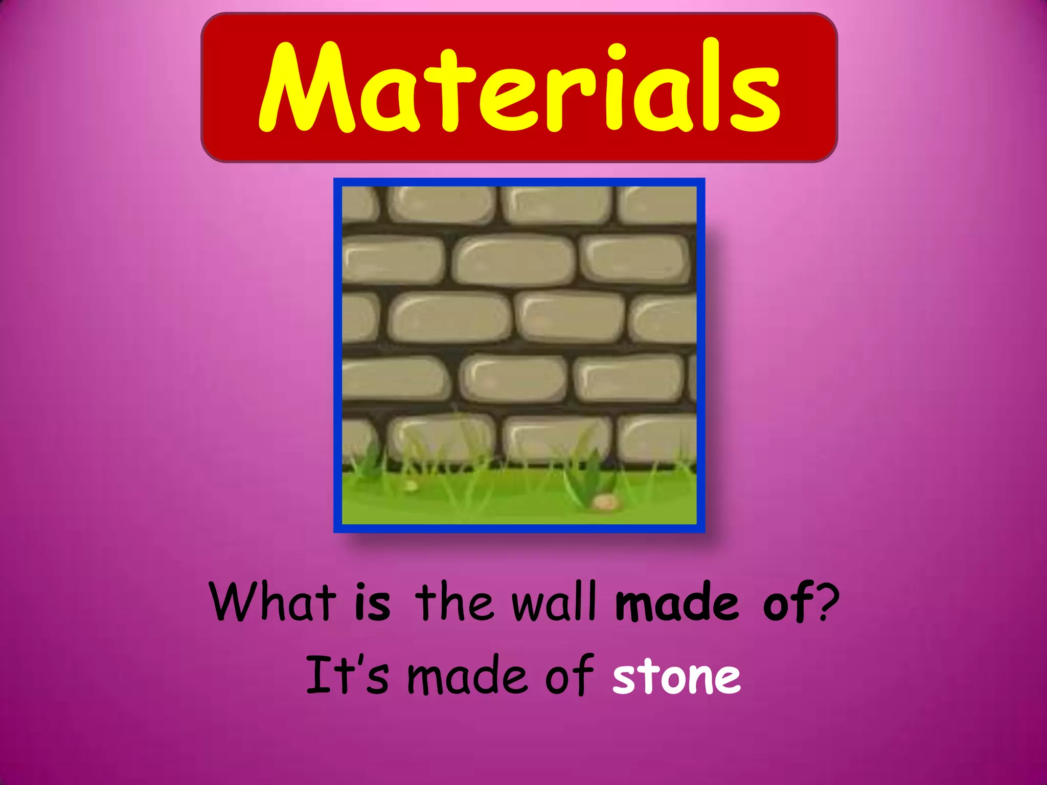 What is the wall made of?
It’s made of stone
Materials