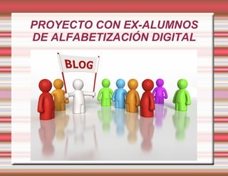 PROYECTO CON EX-ALUMNOS
DE ALFABETIZACIÓN DIGITAL
 