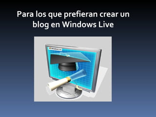 Para los que prefieran crear un blog en Windows Live 