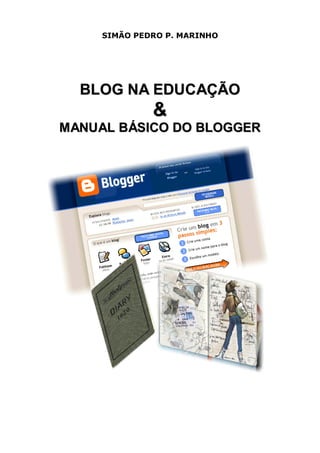 SIMÃO PEDRO P. MARINHO




  BLOG NA EDUCAÇÃO
              &
M ANUAL BÁSICO DO BLOGGER
 