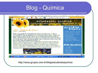 Blog - Química http://www.grupos.com.br/blog/estudantesquimica 