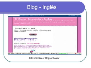 Blog - Inglês http://diniflower.blogspot.com/ 