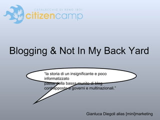 Blogging & Not In My Back Yard “la storia di un insignificante e poco informatizzato  paese della bassa munito di blog  contrapposto a governi e multinazionali.” Gianluca Diegoli alias [mini]marketing 