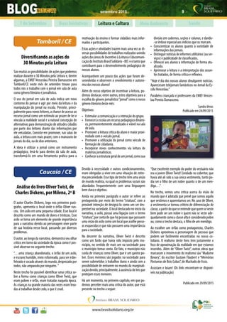 setembro 2015 9
www.brasilsolidario.org.br
Boas Iniciativas Leitura e Cultura Meio Ambiente Saúde7 de Setembro
Diversificando as ações do
30 Minutos pela Leitura
São muitas as possibilidades de ações que podemos
realizar durante o 30 Minutos pela Leitura e, dentre
algumas, a EMEF Venceslau Pereira Damasceno em
Tamboril/CE neste mês de setembro trouxe para
todos nós o trabalho com o jornal em sala de aula
como gênero literário e jornalístico.
O uso do jornal em sala de aula indica um novo
contorno do pensar e agir por meio da leitura e da
manipulação do jornal na escola. Permite, princi-
palmente para novos leitores, a chance de acesso ao
recurso jornal como um estímulo ao prazer de ler e
vincula a realidade social e a natural concepção de
alternativas para demonstração de atitudes cidadãs
por parte dos leitores diante das informações por
ele veiculadas. Consiste em promover, nas salas de
aula, a leitura com mais prazer, com o manuseio de
jornais do dia, ou de dias anteriores.
A ideia é utilizar o jornal como um instrumento
pedagógico, levá-lo para dentro da sala de aula,
transformá-lo em uma ferramenta prática para a
motivação do ensino e formar cidadãos mais infor-
mados e participantes.
Estas ações e atividades trazem mais uma vez as di-
versaspossibilidadesdetrabalhosrealizadosunindo
ações das áreas de Incentivo à Leitura e Educomuni-
caçãodoInstitutoBrasilSolidário-IBS eotantoque
contribuem para o desenvolvimento pedagógico de
nossos alunos.
Acompanhem um pouco das ações que foram de-
senvolvidas e observem o envolvimento e autono-
mia dos nossos alunos!
Além do nosso objetivo de incentivar a leitura, po-
demos destacar, entre outros, estes objetivos para a
escolha do gênero jornalístico“jornal”como o nosso
gênero literário deste mês:
Objetivos:
•	 Estimular a comunicação e a interação do grupo.
•	 Forneceràescolaumrecursopedagógicodinâmi-
co, permanentemente atualizado e viável na sala
de aula.
•	 Promover a leitura crítica do aluno e maior proxi-
midade com o veículo jornal.
•	 Promover a utilização do jornal como veículo de
formação de cidadania.
•	 Incorporar novos conhecimentos via leitura de
matérias jornalísticas.
•	 Conheceraestruturageraldeumjornal,comosua
Tamboril / CE
divisão em cadernos, seções e colunas, e dando-
-se ênfase especial aos indícios que os marcam.
•	 Conscientizar os alunos quanto à variedade de
informações dos jornais.
•	 Distinguirnotíciasdeinformesutilitários(ouser-
viços) e publicidade de classificados.
•	 Oferecer aos alunos a informação de forma atu-
alizada.
•	 Aprimorar a leitura e a interpretação dos assun-
tos tratados, de forma crítica e reflexiva.
“Hoje é dia dos nossos alunos divulgarem notícias.
Apareceram telejornais fantásticos no Jornal da Es-
colaVenceslau.”
Parabéns criançada e professores da EMEF Vences-
lau Pereira Damasceno.
SandraVeras
Publicado em 24/09/2015
Caucaia / CE
Análise do livro OliverTwist, de
Charles Dickens, por Milena, 2º B
O autor Charles Dickens, logo nos primeiros pará-
grafos, apresenta o local onde o órfão Oliver nas-
ceu. Um asilo em uma pequena cidade. Esse local é
descrito como um mundo de dores e tristezas. Esse
asilo se torna um elemento de grande importância
para a narrativa devido ao personagem viver parte
de sua história nesse local, passando por diversos
problemas.
O autor, ao longo da narrativa, demonstra seu olhar
crítico em torno da sociedade da época como é pos-
sível observar no seguinte trecho:
“…uma criança abandonada, o órfão de um asilo,
o escravo humilde, meio esfomeado, para ser esbo-
feteadoesocadoatravésdomundo,desprezadopor
todos, não amparado por ninguém. ’’
Neste trecho foi possível identificar uma crítica so-
bre a forma como crianças como Oliver Twist, que
eram pobres e órfãs, eram tratadas naquela época.
As crianças na grande maioria das vezes eram leva-
das a trabalhar desde cedo, o que é cruel.
Devido à necessidade e outros condicionamentos,
eram obrigadas a viver em uma situação de extre-
ma precariedade. Esse tipo de trecho tem uma visão
de mundo realista, na qual os problemas sociais são
abordados frequentemente com uma linguagem
bem clara e objetiva.
Ainda no primeiro parágrafo o autor se refere ao
protagonista por meio do termo “criatura”, com a
provável intenção de designá-lo como um ser des-
prezível na sociedade. O local destacado no início da
narrativa, o asilo, possui uma ligação com o termo
“criatura”,porcontadequehápessoasquepossuem
uma visão do asilo como um local que acolhe pesso-
as esquecidas e que não possuem uma importância
para a sociedade.
No decorrer da narrativa, Oliver Twist é descrito
como um fardo que havia sido imposto pelo mu-
nicípio, no sentido de mais um na sociedade para
o município tomar conta. De fato, o município não
cuida de crianças como Oliver, que é um garoto po-
bre. Esses meninos são jogados na sociedade para
serem submetidos à trabalhos duros e ainda com a
possibilidade de entrarem no mundo da marginali-
zaçãodevido,principalmente,àausênciadeleisque
protejam esses menores.
Há um momento, no primeiro capítulo, em que po-
demos perceber mais uma crítica do autor, que está
presente no trecho a seguir:
“Que excelente exemplo do poder do vestuário não
era o jovem Oliver Twist! Enrolado no cobertor, que
havia até ali sido a sua única vestimenta, tanto po-
dia ser o filho de um nobre quanto o de um men-
digo…”
No trecho, vemos uma crítica acerca da visão de
mundo que é adotada que prevê que somos aquilo
que vestimos e aparentamos ser. No caso de Oliver,
a vestimenta se tornou critério de diferenciação de
classe,apartirdoqueseentendequequemseveste
bem pode ser um nobre e quem não se veste ade-
quadamentecomoaclassealtaéconsideradopobre
ou, como o trecho destaca, o filho de um mendigo.
Ao escolher um órfão como protagonista, Charles
Dickens aproximou o personagem de pessoas que
podem ser facilmente encontradas no nosso co-
tidiano. O realismo deste livro tem justamente o
foco de aproximação da realidade em que estamos
inseridos. Além de “Oliver Twist”, outras obras que
marcaram o movimento do realismo são “Madame
Bovary”, do escritor Gustave Flaubert e “Memórias
Póstumas de Brás Cubas”, de Machado de Assis.
Assistam e leiam! (Os links encontram-se disponí-
veis na publicação)
Publicado em 29/09/2015
 