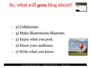 So, what will  you  blog about? 5) Collaborate. 4) Make illustrations illustrate. 3) Enjoy what you post. 2) Know your audience. 1) Write what you know. 