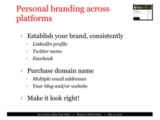 Personal branding across platforms Establish your brand, consistently LinkedIn profile Twitter name Facebook Purchase domain name Multiple email addresses Your blog and/or website Make it look right! 
