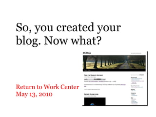 So, you created your blog. Now what? ,[object Object],[object Object]