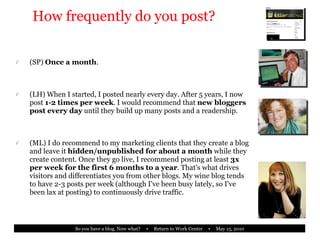 How frequently do you post? <ul><li>(SP)  Once a month . </li></ul><ul><li>(LH) When I started, I posted nearly every day....