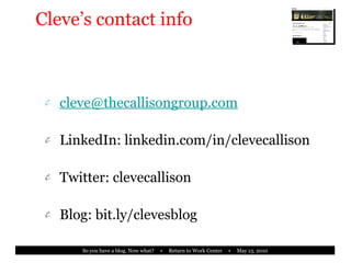 Cleve’s contact info <ul><li>[email_address] </li></ul><ul><li>LinkedIn: linkedin.com/in/clevecallison </li></ul><ul><li>T...