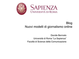Blog Nuovi modelli di giornalismo online Davide Bennato Università di Roma “La Sapienza” Facoltà di Scienze della Comunicazione 