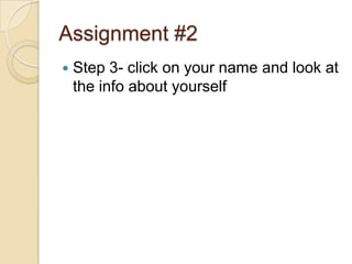 Assignment #2Step 4- Repeat steps 3 & 4 until your curiosity is satisfied Step 5- Think about the 2 most surprising things that you found about yourself (don’t be specific: something like, “I found a newspaper article that mentioned me” is sufficient.)