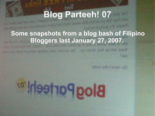 Blog Parteeh! 07 Some snapshots from a blog bash of Filipino Bloggers last January 27, 2007.  
