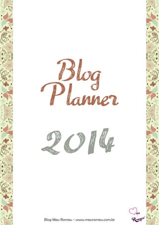 Blog
Planner
2014
Blog Meu Romeu - www.meuromeu.com.br
 