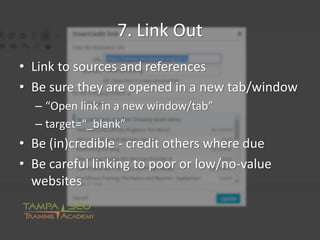 7. Link Out
• Link to sources and references
• Be sure they are opened in a new tab/window
– “Open link in a new window/ta...