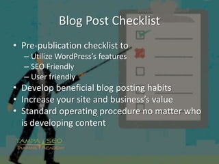 Blog Post Checklist
• Pre-publication checklist to
– Utilize WordPress’s features
– SEO Friendly
– User friendly
• Develop...