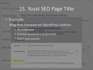 15. Yoast SEO Page Title
• Example:
Blog Post Checklist for WordPress Authors
• 42 characters
• Primary keyword is at the ...