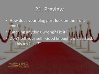 21. Preview
• How does your blog post look on the front-
end?
• Catching anything wrong? Fix it!
• Don’t tell your self “G...