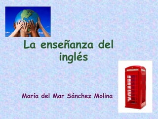 La enseñanza del   inglés María del Mar Sánchez Molina 