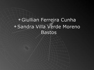  Giullian Ferreira Cunha
 Sandra Villa Verde Moreno

            Bastos
 