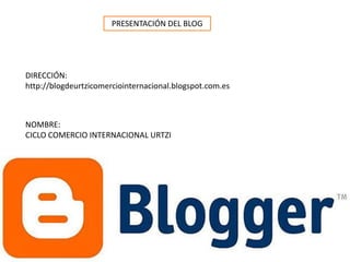 PRESENTACIÓN DEL BLOG




DIRECCIÓN:
http://blogdeurtzicomerciointernacional.blogspot.com.es



NOMBRE:
CICLO COMERCIO INTERNACIONAL URTZI
 