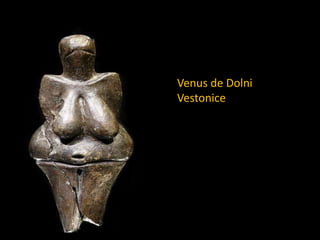 Venus de Dolni
Vestonice
 