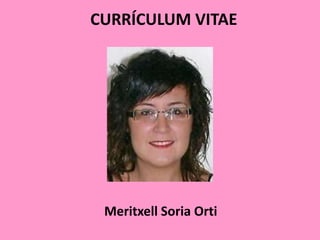 CURRÍCULUM VITAE




 Meritxell Soria Orti
 