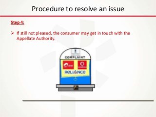 IT Update
18th May 2016
Procedure to resolve an issue
Step 4:
 If still not pleased, the consumer may get in touch with the
Appellate Authority.
 