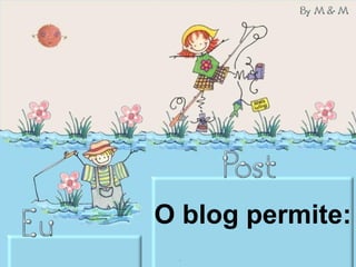 O blog permite: 