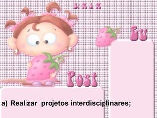 Realizar  projetos interdisciplinares; 