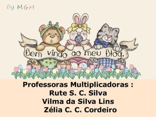 Professoras Multiplicadoras : Rute S. C. Silva Vilma da Silva Lins Zélia C. C. Cordeiro 