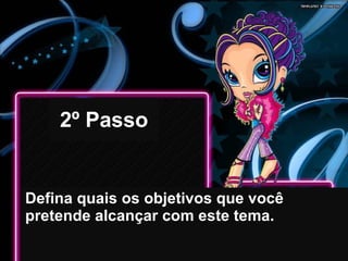2º Passo Defina quais os objetivos que você pretende alcançar com este tema. 