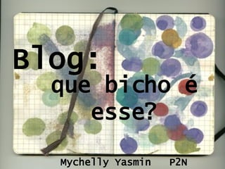 Blog: que bicho é esse? Mychelly Yasmin  P2N 