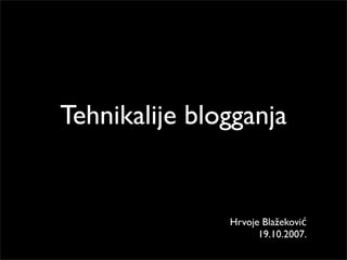 Tehnikalije blogganja


               Hrvoje Blažeković
                     19.10.2007.
