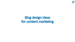 Blog design ideas
for content marketing
 