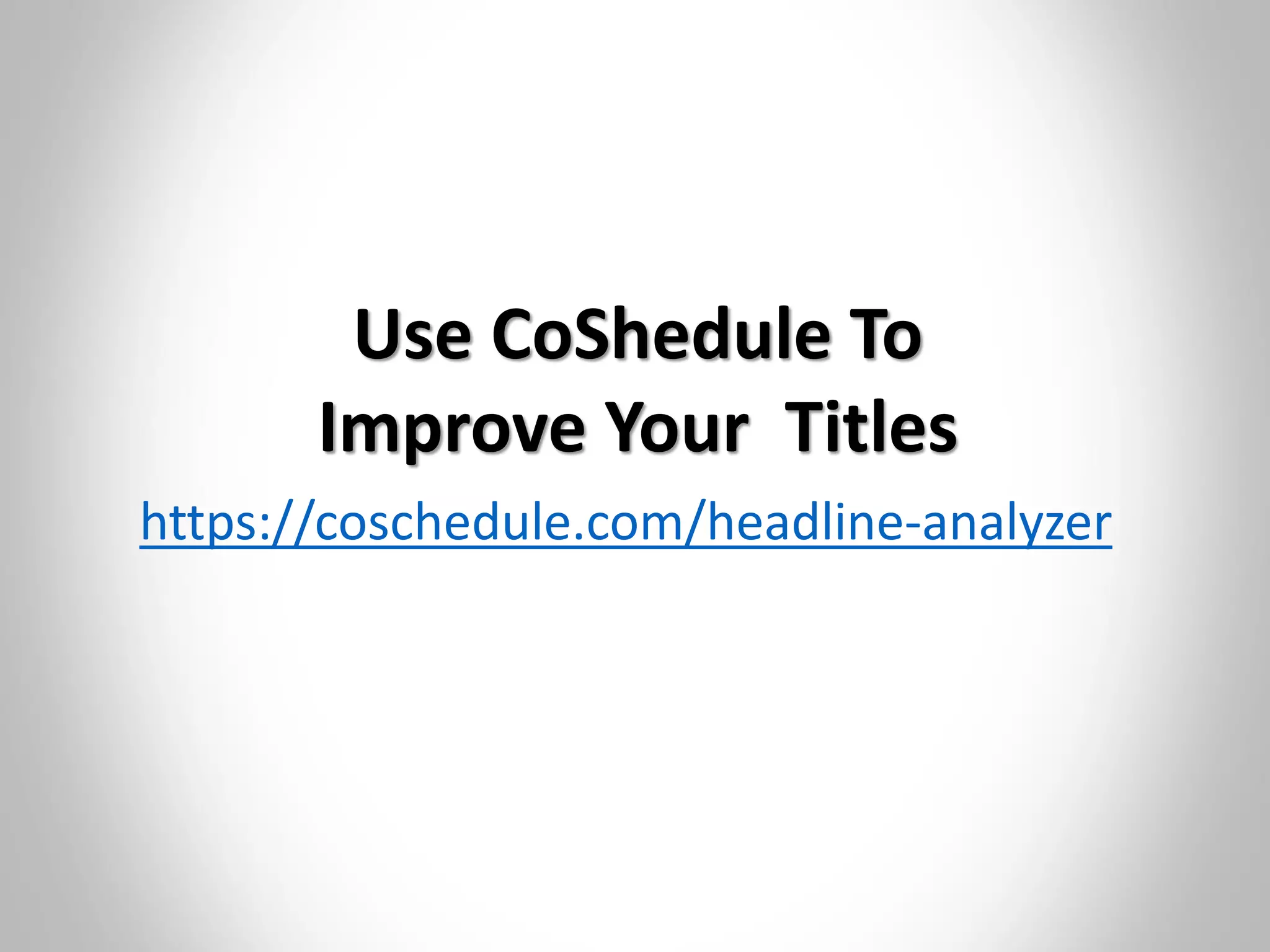 Use CoShedule To
Improve Your Titles
https://coschedule.com/headline-analyzer
 