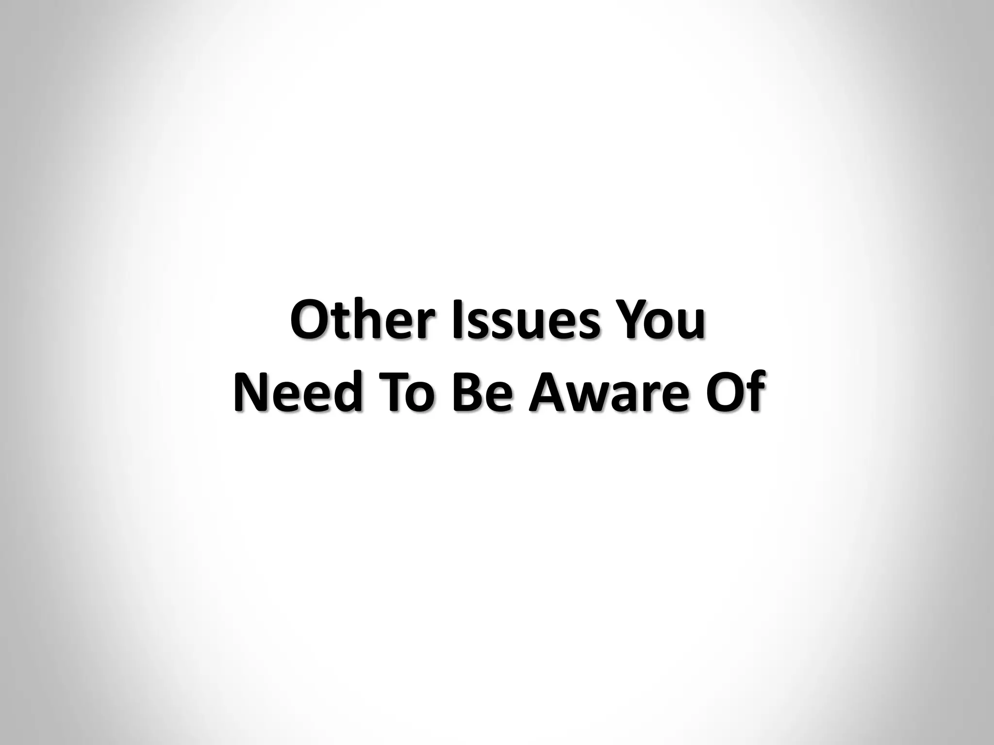 Other Issues You
Need To Be Aware Of
 