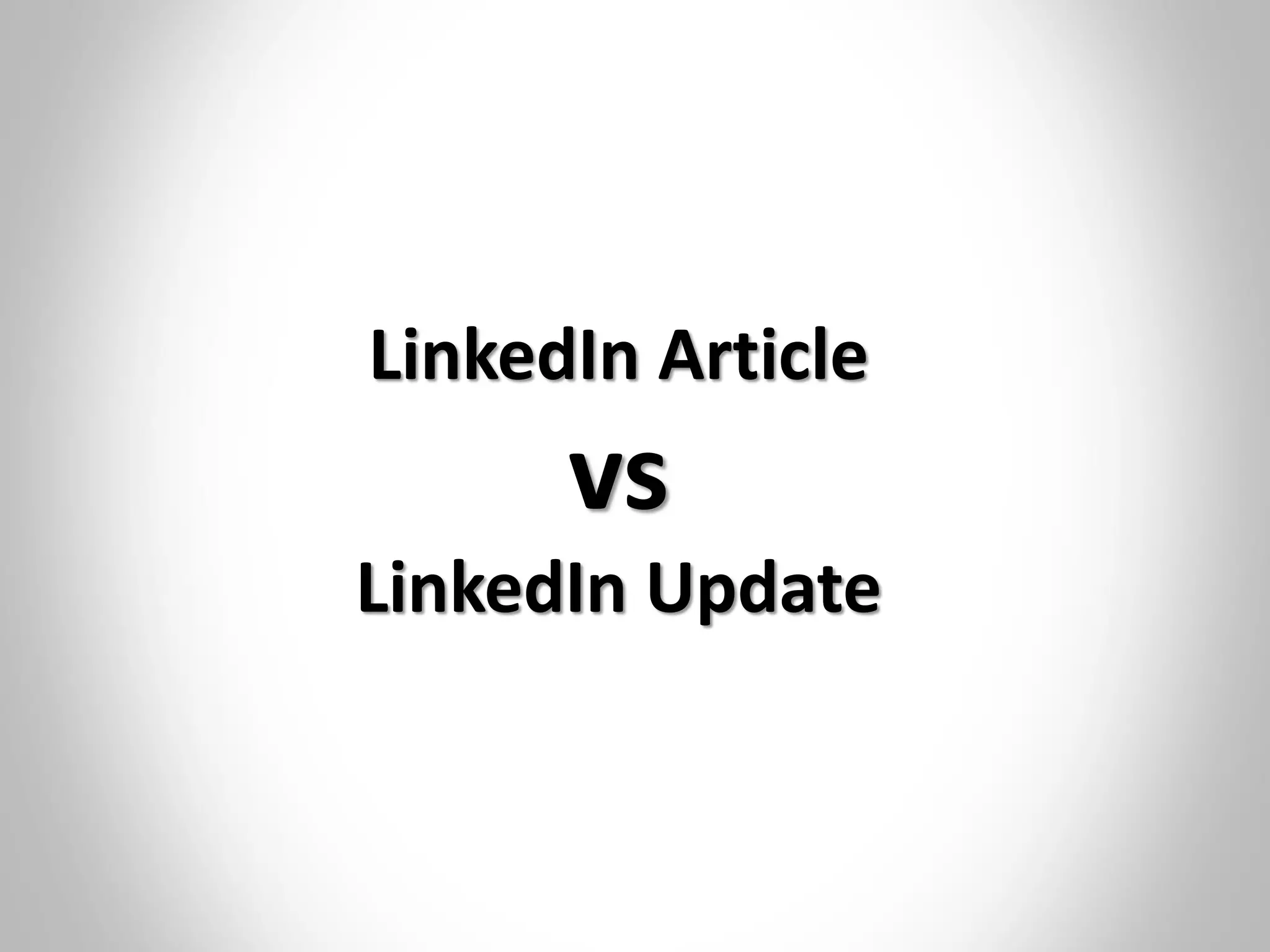 LinkedIn Article
vs
LinkedIn Update
 