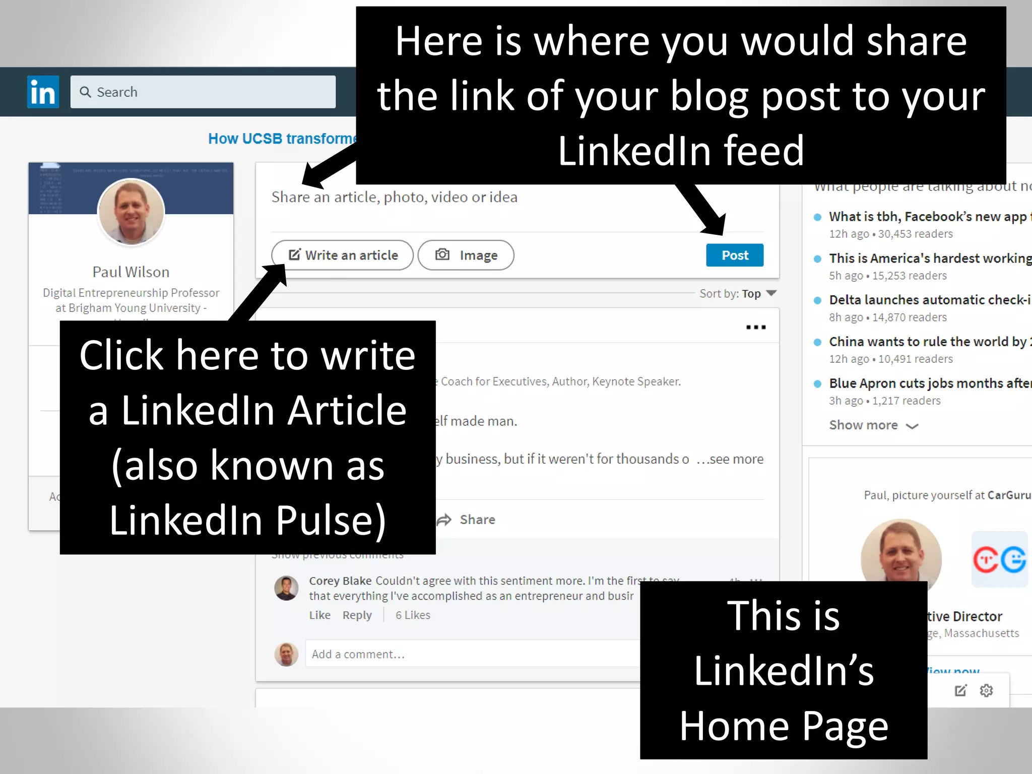 Click here to write
a LinkedIn Article
(also known as
LinkedIn Pulse)
This is
LinkedIn’s
Home Page
Here is where you would share
the link of your blog post to your
LinkedIn feed
 
